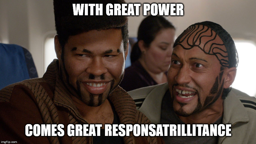 With great power comes great responsatrillitrance.